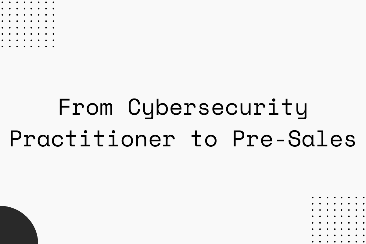From Cyber Practitioner to Pre-Sales